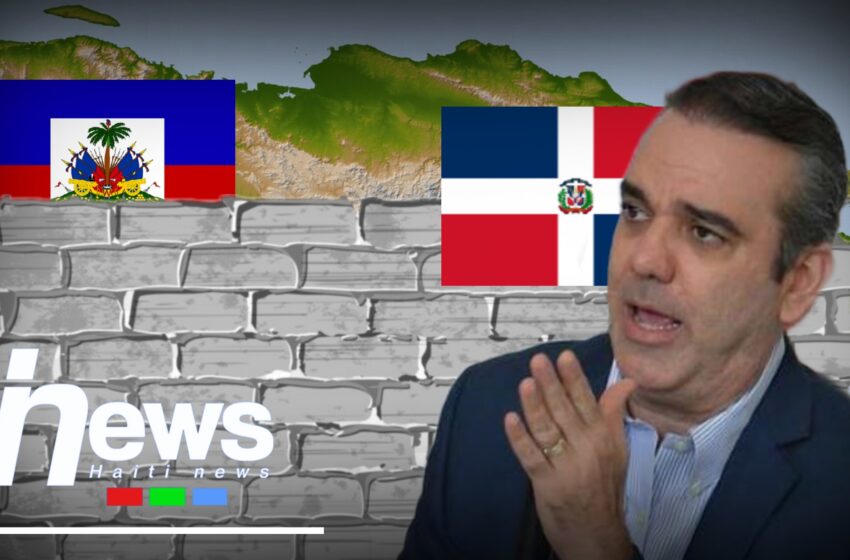  Luis Abinader annonce la construction d’un mur entre République Dominicaine et Haïti